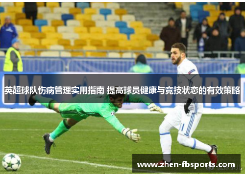 英超球队伤病管理实用指南 提高球员健康与竞技状态的有效策略