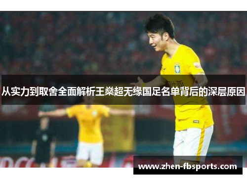 从实力到取舍全面解析王燊超无缘国足名单背后的深层原因