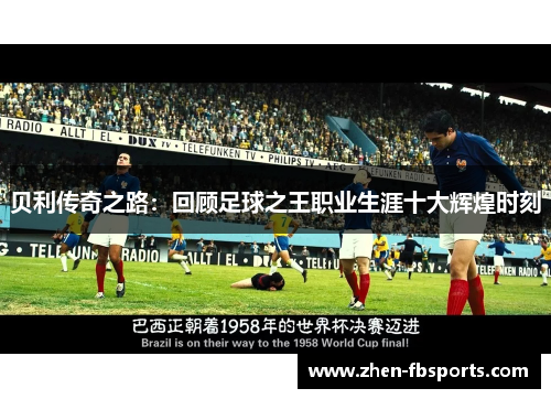 贝利传奇之路:回顾足球之王职业生涯十大辉煌时刻 贝利传奇之路:回顾足球之王职业生涯十大辉煌时刻