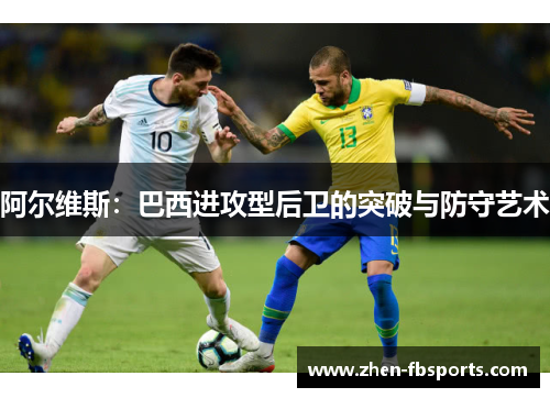 阿尔维斯：巴西进攻型后卫的突破与防守艺术