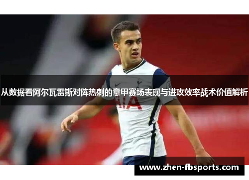 从数据看阿尔瓦雷斯对阵热刺的意甲赛场表现与进攻效率战术价值解析