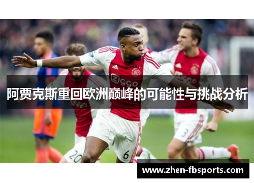 阿贾克斯重回欧洲巅峰的可能性与挑战分析