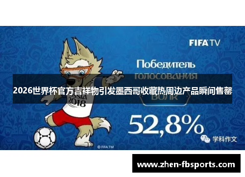 2026世界杯官方吉祥物引发墨西哥收藏热周边产品瞬间售罄